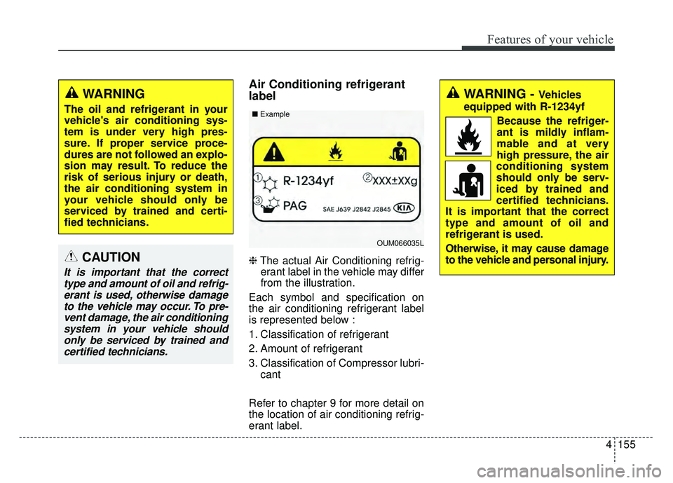 KIA SPORTAGE 2018 Owners Manual 4155
Features of your vehicle
Air Conditioning refrigerant
label
❈The actual Air Conditioning refrig-
erant label in the vehicle may differ
from the illustration.
Each symbol and specification on
th KIA SPORTAGE 2018 Owners Manual 4155
Features of your vehicle
Air Conditioning refrigerant
label
❈The actual Air Conditioning refrig-
erant label in the vehicle may differ
from the illustration.
Each symbol and specification on
th