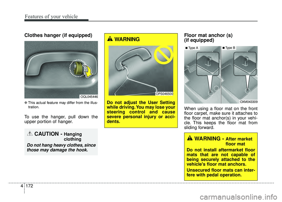 KIA SPORTAGE 2018  Owners Manual Features of your vehicle
172
4
Clothes hanger (if equipped)
❈ This actual feature may differ from the illus-
tration.
To use the hanger, pull down the
upper portion of hanger.
Floor mat anchor (s) 
