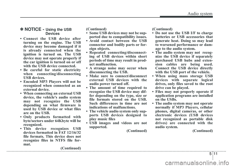 KIA SPORTAGE 2018 Owners Manual Audio system
511
✽
✽NOTICE - Using the USB
Devices
• Connect the USB device after turning on the engine. The USB
device may become damaged if it
is already connected when the
ignition is turned KIA SPORTAGE 2018 Owners Manual Audio system
511
✽
✽NOTICE - Using the USB
Devices
• Connect the USB device after turning on the engine. The USB
device may become damaged if it
is already connected when the
ignition is turned