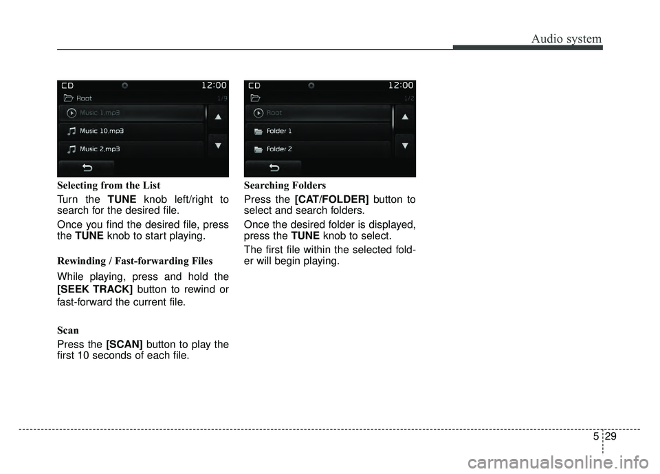 KIA SPORTAGE 2018  Owners Manual Audio system
529
Selecting from the List
Turn the TUNEknob left/right to
search for the desired file.
Once you find the desired file, press
the  TUNE knob to start playing.
Rewinding / Fast-forwarding
