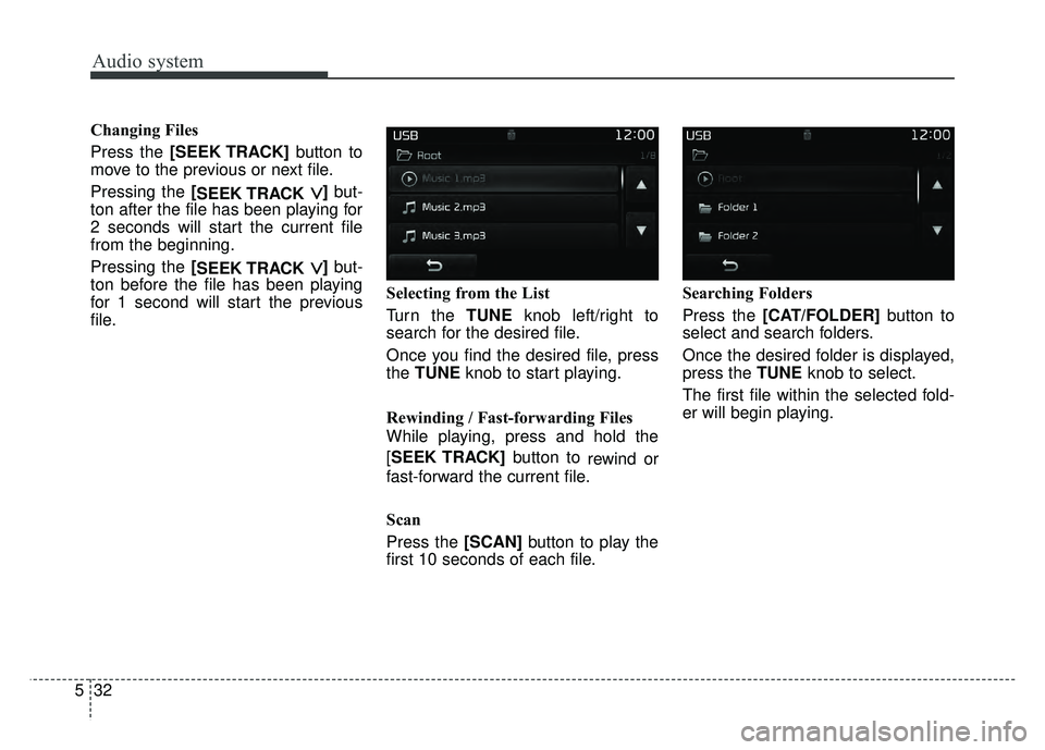 KIA SPORTAGE 2018  Owners Manual Audio system
32
5 Changing Files
Press the [SEEK TRACK]
button to
move to the previous or next file.
Pressing the [ SEEK TRACK 
∨ ∨]but-
ton after the file has been playing for
2 seconds will star