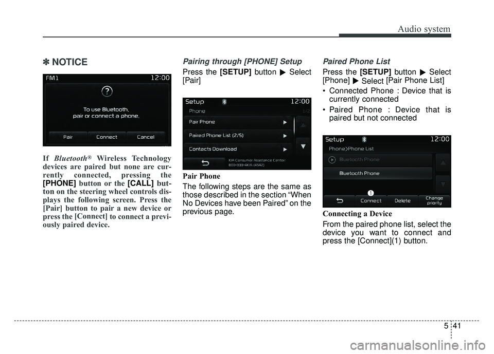 KIA SPORTAGE 2018  Owners Manual Audio system
541
✽
✽NOTICE 
If  Bluetooth®Wireless Technology
devices are paired but none are cur-
rently connected, pressing the
[PHONE] button or the [CALL]
but-
ton
on the steering wheel contr
