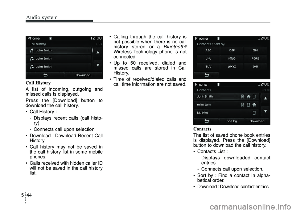 KIA SPORTAGE 2018  Owners Manual Audio system
44
5 Call History
A list of incoming, outgoing and
missed calls is displayed.
Press the [Download] button to
download the call history.
 Call History :
- Displays recent calls (call histo