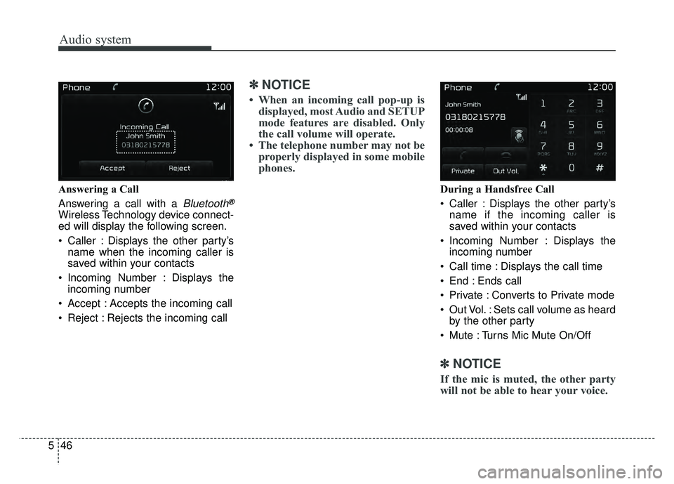 KIA SPORTAGE 2018 Owners Manual Audio system
46
5 Answering a Call
Answering a call with a
Bluetooth®
Wireless Technology device connect-
ed will display the following screen.
Caller : Displays the other party’s
name when the i KIA SPORTAGE 2018 Owners Manual Audio system
46
5 Answering a Call
Answering a call with a
Bluetooth®
Wireless Technology device connect-
ed will display the following screen.
Caller : Displays the other party’s
name when the i