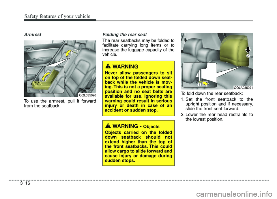 KIA SPORTAGE 2018  Owners Manual Safety features of your vehicle
16
3
Armrest 
To use the armrest, pull it forward
from the seatback.
Folding the rear seat
The rear seatbacks may be folded to
facilitate carrying long items or to
incr