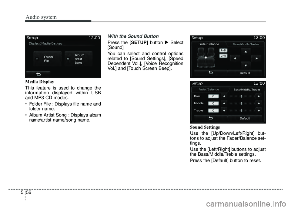KIA SPORTAGE 2018  Owners Manual Audio system
56
5 Media Display
This feature is used to change the
information displayed within USB
and MP3 CD modes.
 Folder File : Displays file name and
folder name.
 Album Artist Song : Displays a