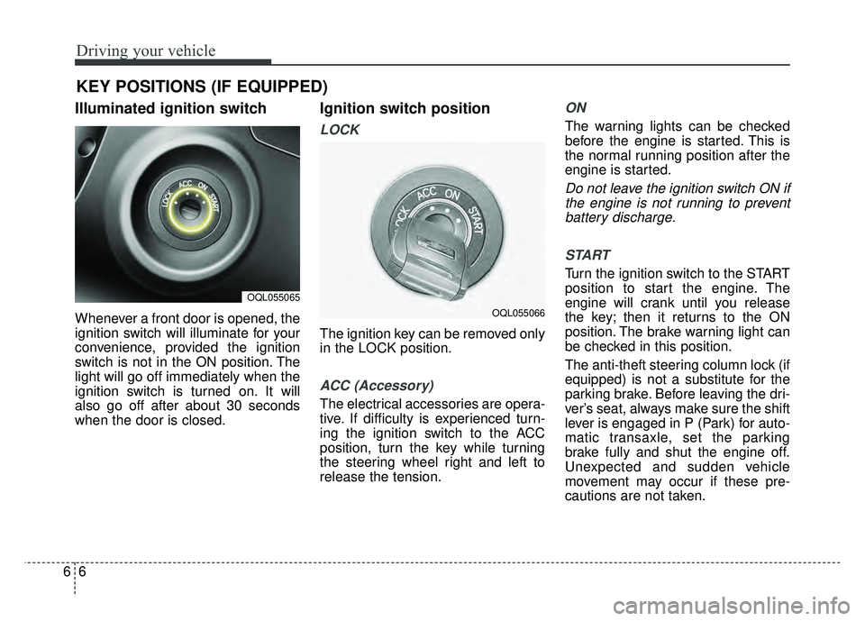 KIA SPORTAGE 2018 Owners Manual Driving your vehicle
66
Illuminated ignition switch
Whenever a front door is opened, the
ignition switch will illuminate for your
convenience, provided the ignition
switch is not in the ON position. KIA SPORTAGE 2018 Owners Manual Driving your vehicle
66
Illuminated ignition switch
Whenever a front door is opened, the
ignition switch will illuminate for your
convenience, provided the ignition
switch is not in the ON position.