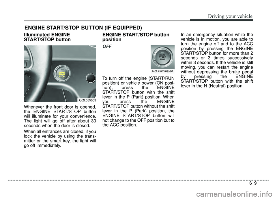 KIA SPORTAGE 2018 Owners Manual 69
Driving your vehicle
Illuminated ENGINE
START/STOP button
Whenever the front door is opened,
the ENGINE START/STOP button
will illuminate for your convenience.
The light will go off after about 30
KIA SPORTAGE 2018 Owners Manual 69
Driving your vehicle
Illuminated ENGINE
START/STOP button
Whenever the front door is opened,
the ENGINE START/STOP button
will illuminate for your convenience.
The light will go off after about 30