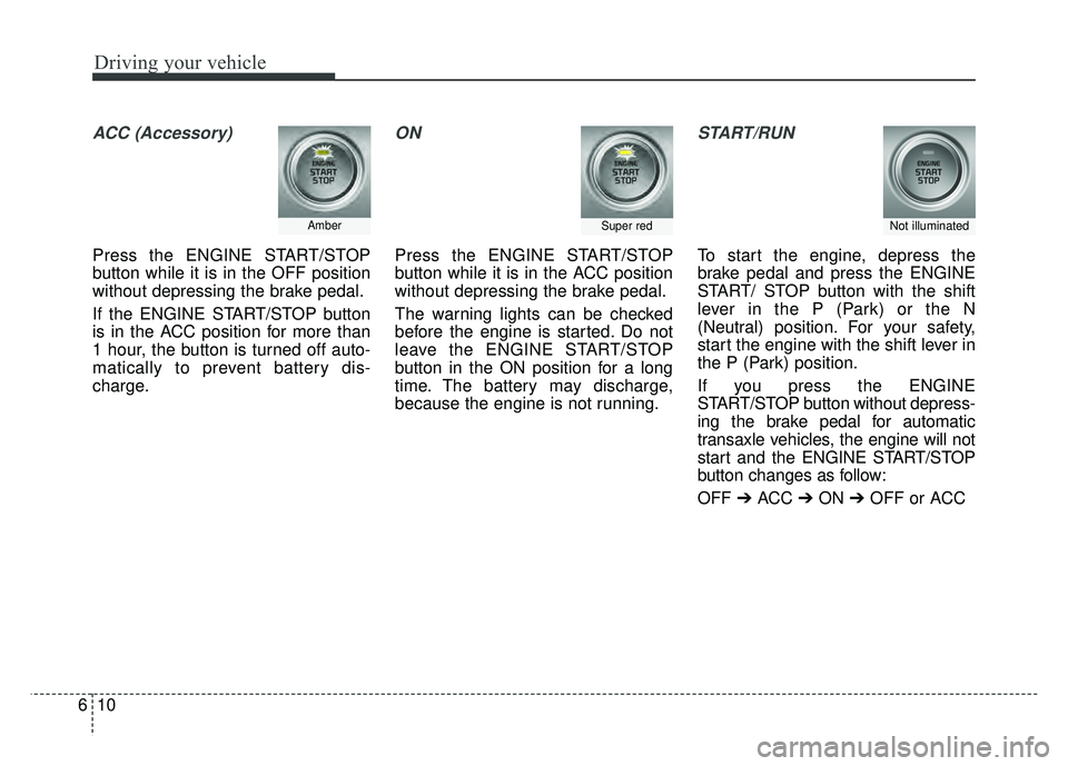KIA SPORTAGE 2018 Owners Manual Driving your vehicle
10
6
ACC (Accessory)
Press the ENGINE START/STOP
button while it is in the OFF position
without depressing the brake pedal.
If the ENGINE START/STOP button
is in the ACC position KIA SPORTAGE 2018 Owners Manual Driving your vehicle
10
6
ACC (Accessory)
Press the ENGINE START/STOP
button while it is in the OFF position
without depressing the brake pedal.
If the ENGINE START/STOP button
is in the ACC position