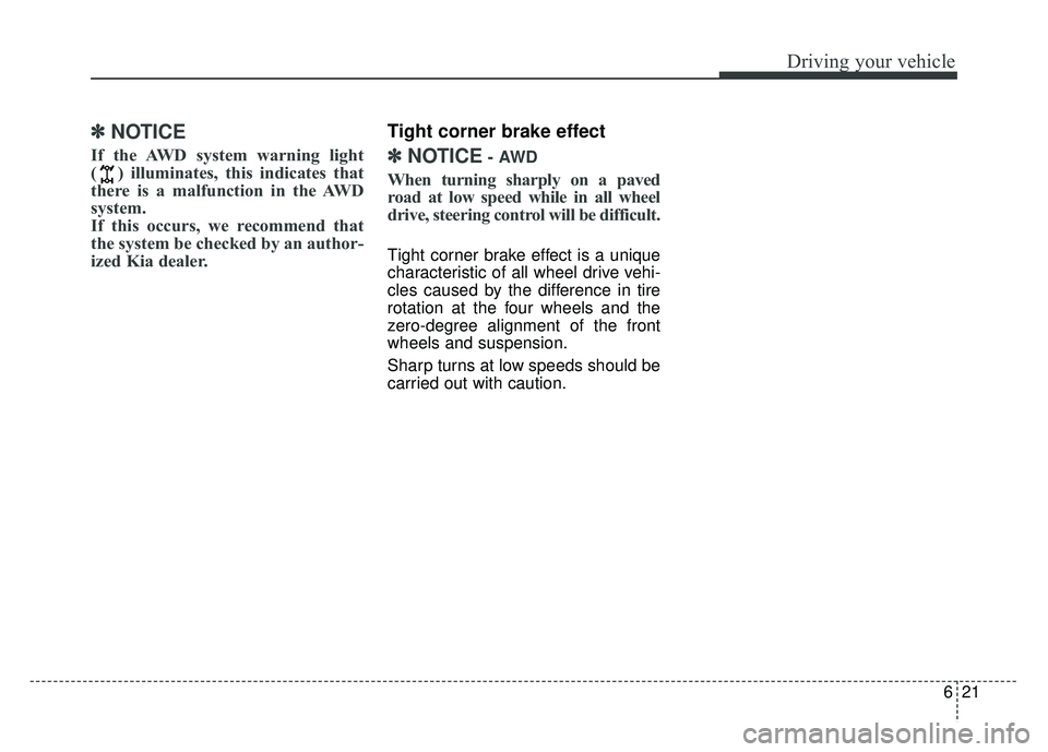 KIA SPORTAGE 2018  Owners Manual 621
Driving your vehicle
✽
✽NOTICE
If the AWD system warning light
( ) illuminates, this indicates that
there is a malfunction in the AWD
system.
If this occurs, we recommend that
the system be ch