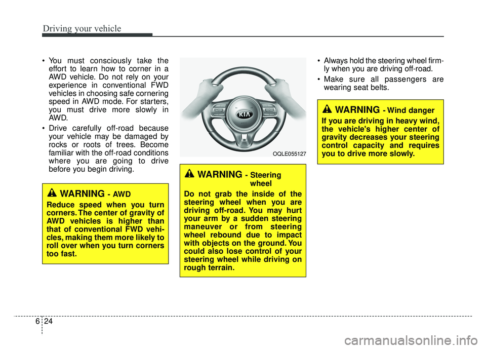 KIA SPORTAGE 2018 Owners Manual Driving your vehicle
24
6
You must consciously take the
effort to learn how to corner in a
AWD vehicle. Do not rely on your
experience in conventional FWD
vehicles in choosing safe cornering
speed in KIA SPORTAGE 2018 Owners Manual Driving your vehicle
24
6
You must consciously take the
effort to learn how to corner in a
AWD vehicle. Do not rely on your
experience in conventional FWD
vehicles in choosing safe cornering
speed in