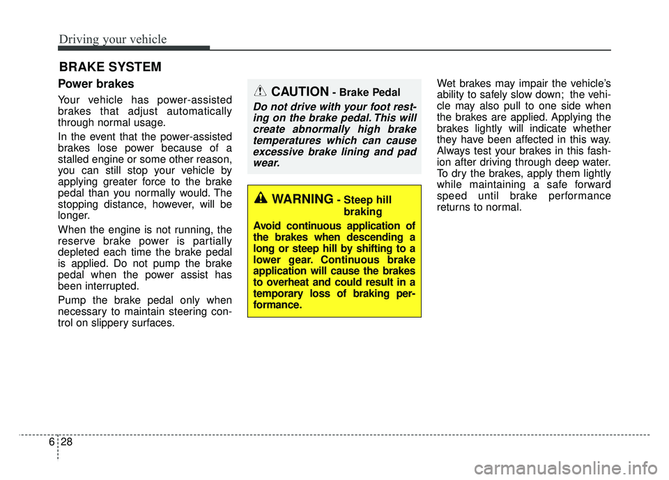 KIA SPORTAGE 2018 Owners Manual Driving your vehicle
28
6
Power brakes
Your vehicle has power-assisted
brakes that adjust automatically
through normal usage.
In the event that the power-assisted
brakes lose power because of a
stalle KIA SPORTAGE 2018 Owners Manual Driving your vehicle
28
6
Power brakes
Your vehicle has power-assisted
brakes that adjust automatically
through normal usage.
In the event that the power-assisted
brakes lose power because of a
stalle