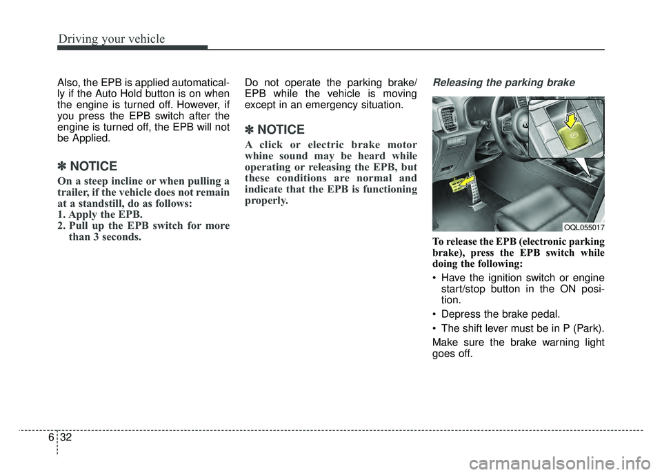 KIA SPORTAGE 2018 Owners Manual Driving your vehicle
32
6
Also, the EPB is applied automatical-
ly if the Auto Hold button is on when
the engine is turned off. However, if
you press the EPB switch after the
engine is turned off, the KIA SPORTAGE 2018 Owners Manual Driving your vehicle
32
6
Also, the EPB is applied automatical-
ly if the Auto Hold button is on when
the engine is turned off. However, if
you press the EPB switch after the
engine is turned off, the