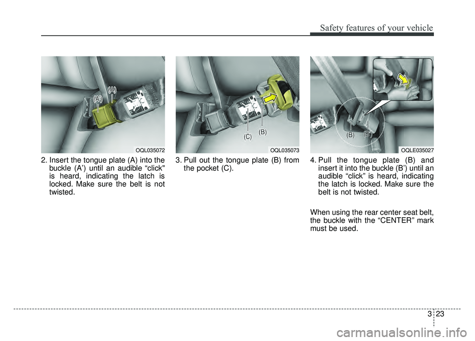 KIA SPORTAGE 2018  Owners Manual 323
Safety features of your vehicle
2. Insert the tongue plate (A) into thebuckle (A’) until an audible “click"
is heard, indicating the latch is
locked. Make sure the belt is not
twisted. 3. Pull