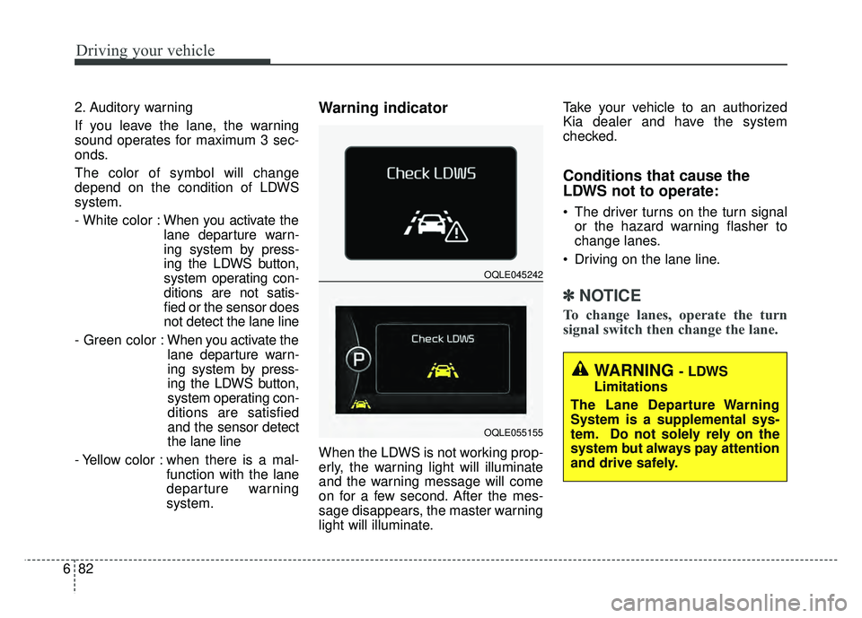 KIA SPORTAGE 2018 Owners Manual Driving your vehicle
82
6
2. Auditory warning
If you leave the lane, the warning
sound operates for maximum 3 sec-
onds.
The color of symbol will change
depend on the condition of LDWS
system.
- White KIA SPORTAGE 2018 Owners Manual Driving your vehicle
82
6
2. Auditory warning
If you leave the lane, the warning
sound operates for maximum 3 sec-
onds.
The color of symbol will change
depend on the condition of LDWS
system.
- White