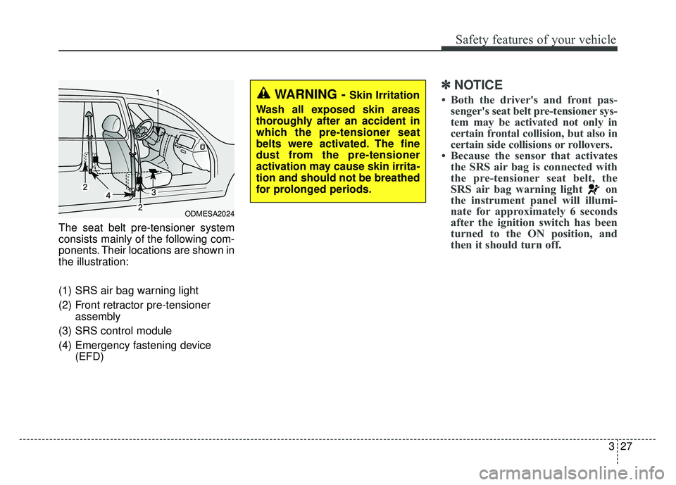 KIA SPORTAGE 2018 Owners Manual 327
Safety features of your vehicle
The seat belt pre-tensioner system
consists mainly of the following com-
ponents. Their locations are shown in
the illustration:
(1) SRS air bag warning light
(2) F KIA SPORTAGE 2018 Owners Manual 327
Safety features of your vehicle
The seat belt pre-tensioner system
consists mainly of the following com-
ponents. Their locations are shown in
the illustration:
(1) SRS air bag warning light
(2) F