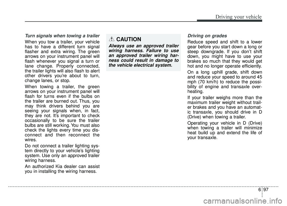 KIA SPORTAGE 2018 Owners Manual 697
Driving your vehicle
Turn signals when towing a trailer
When you tow a trailer, your vehicle
has to have a different turn signal
flasher and extra wiring. The green
arrows on your instrument pane KIA SPORTAGE 2018 Owners Manual 697
Driving your vehicle
Turn signals when towing a trailer
When you tow a trailer, your vehicle
has to have a different turn signal
flasher and extra wiring. The green
arrows on your instrument pane