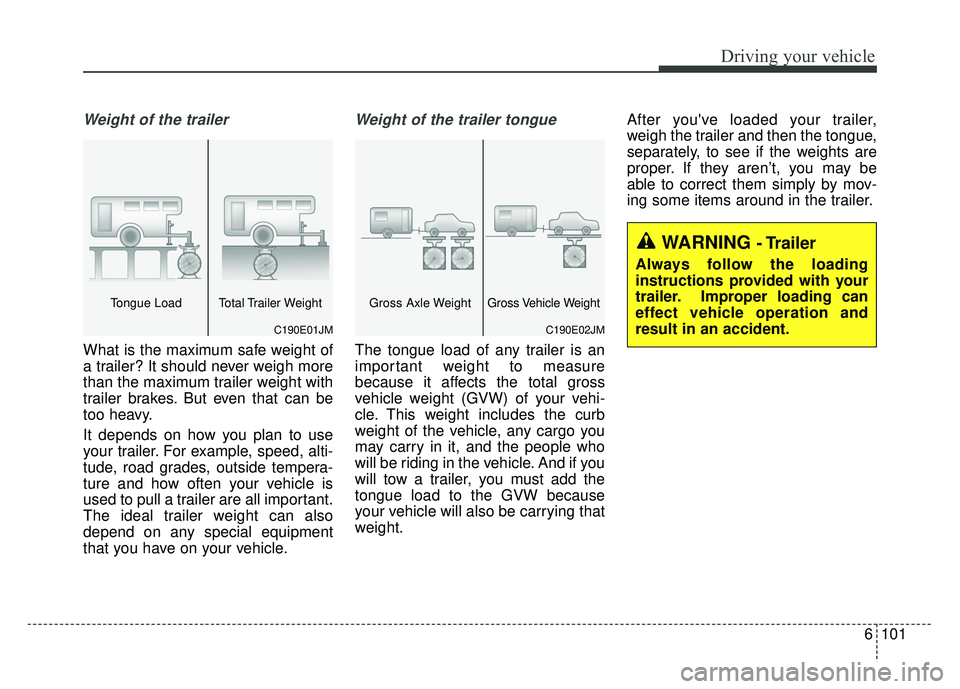 KIA SPORTAGE 2018 Owners Manual 6101
Driving your vehicle
Weight of the trailer
What is the maximum safe weight of
a trailer? It should never weigh more
than the maximum trailer weight with
trailer brakes. But even that can be
too h KIA SPORTAGE 2018 Owners Manual 6101
Driving your vehicle
Weight of the trailer
What is the maximum safe weight of
a trailer? It should never weigh more
than the maximum trailer weight with
trailer brakes. But even that can be
too h