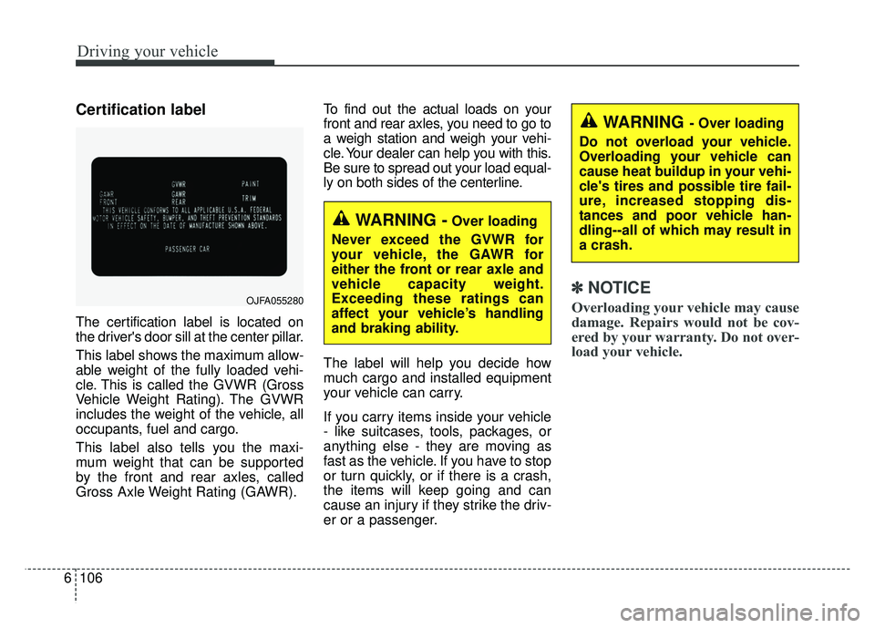 KIA SPORTAGE 2018 Owners Manual Driving your vehicle
106
6
Certification label
The certification label is located on
the drivers door sill at the center pillar.
This label shows the maximum allow-
able weight of the fully loaded ve KIA SPORTAGE 2018 Owners Manual Driving your vehicle
106
6
Certification label
The certification label is located on
the drivers door sill at the center pillar.
This label shows the maximum allow-
able weight of the fully loaded ve