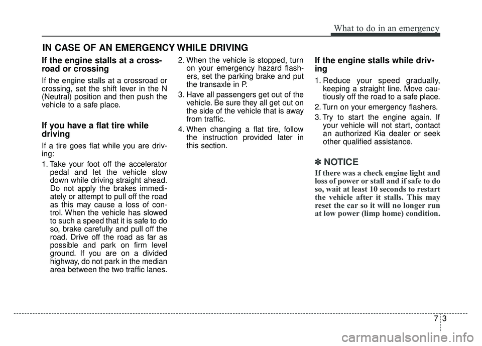 KIA SPORTAGE 2018 Owners Manual 73
What to do in an emergency
If the engine stalls at a cross-
road or crossing
If the engine stalls at a crossroad or
crossing, set the shift lever in the N
(Neutral) position and then push the
vehic KIA SPORTAGE 2018 Owners Manual 73
What to do in an emergency
If the engine stalls at a cross-
road or crossing
If the engine stalls at a crossroad or
crossing, set the shift lever in the N
(Neutral) position and then push the
vehic