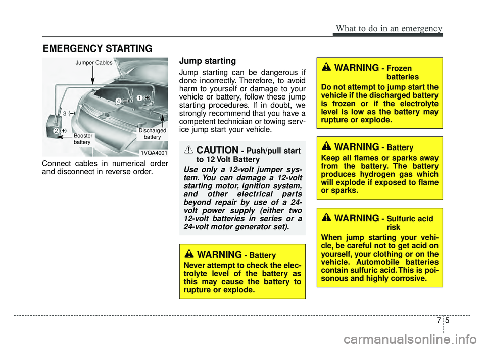 KIA SPORTAGE 2018 Owners Manual 75
What to do in an emergency
EMERGENCY STARTING
Connect cables in numerical order
and disconnect in reverse order.
Jump starting
Jump starting can be dangerous if
done incorrectly. Therefore, to avoi KIA SPORTAGE 2018 Owners Manual 75
What to do in an emergency
EMERGENCY STARTING
Connect cables in numerical order
and disconnect in reverse order.
Jump starting
Jump starting can be dangerous if
done incorrectly. Therefore, to avoi