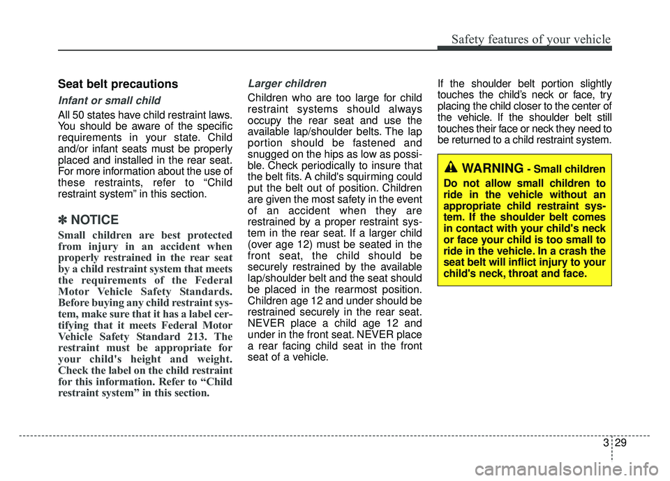 KIA SPORTAGE 2018 Owners Manual 329
Safety features of your vehicle
Seat belt precautions
Infant or small child
All 50 states have child restraint laws.
You should be aware of the specific
requirements in your state. Child
and/or in KIA SPORTAGE 2018 Owners Manual 329
Safety features of your vehicle
Seat belt precautions
Infant or small child
All 50 states have child restraint laws.
You should be aware of the specific
requirements in your state. Child
and/or in