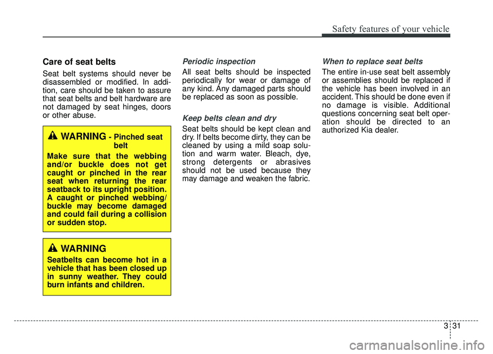 KIA SPORTAGE 2018 Owners Manual 331
Safety features of your vehicle
Care of seat belts
Seat belt systems should never be
disassembled or modified. In addi-
tion, care should be taken to assure
that seat belts and belt hardware are
n KIA SPORTAGE 2018 Owners Manual 331
Safety features of your vehicle
Care of seat belts
Seat belt systems should never be
disassembled or modified. In addi-
tion, care should be taken to assure
that seat belts and belt hardware are
n