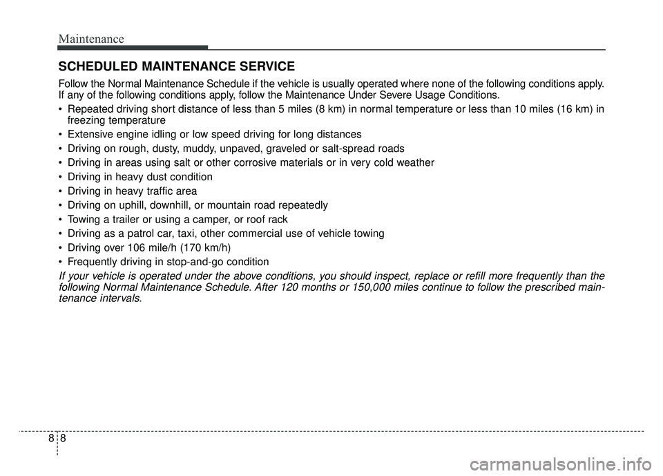 KIA SPORTAGE 2018 Owners Manual Maintenance
88
SCHEDULED MAINTENANCE SERVICE
Follow the Normal Maintenance Schedule if the vehicle is usually operated where none of the following conditions apply.
If any of the following condition KIA SPORTAGE 2018 Owners Manual Maintenance
88
SCHEDULED MAINTENANCE SERVICE
Follow the Normal Maintenance Schedule if the vehicle is usually operated where none of the following conditions apply.
If any of the following condition