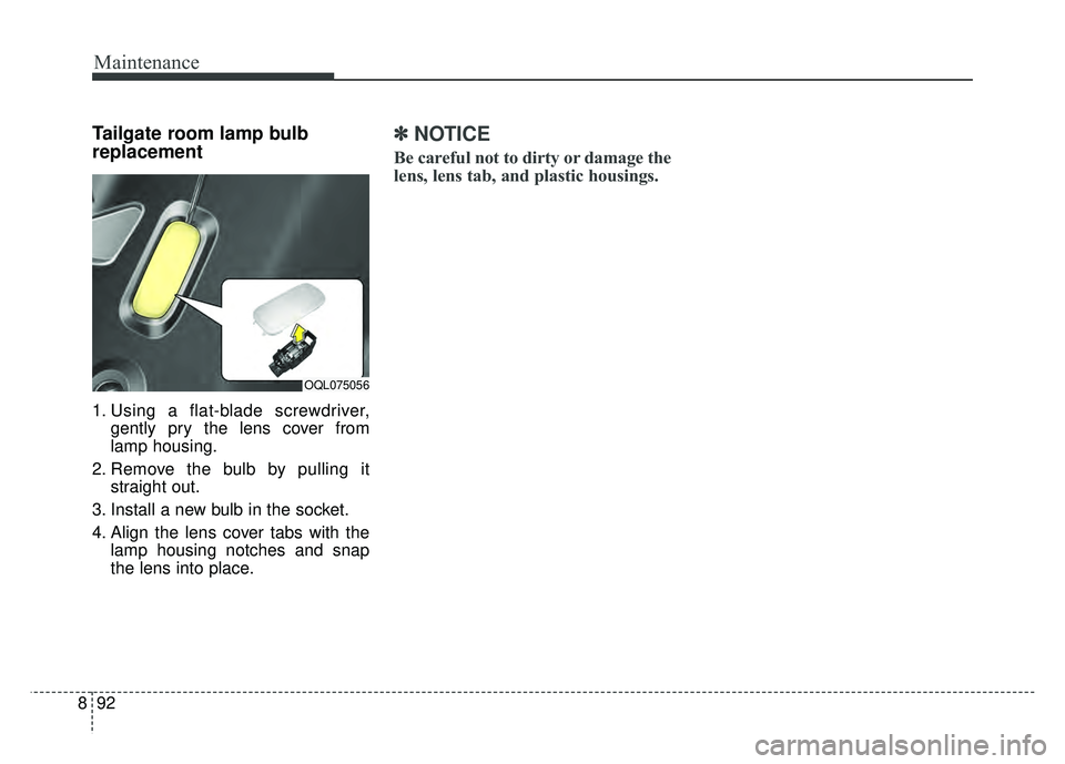 KIA SPORTAGE 2018  Owners Manual Maintenance
92
8
Tailgate room lamp bulb
replacement 
1. Using a flat-blade screwdriver,
gently pry the lens cover from
lamp housing.
2. Remove the bulb by pulling it straight out.
3. Install a new bu