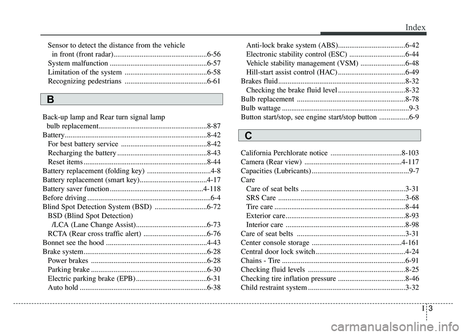 KIA SPORTAGE 2018  Owners Manual I3
Index
Sensor to detect the distance from the vehiclein front (front radar)..................................................6-56
System malfunction .................................................