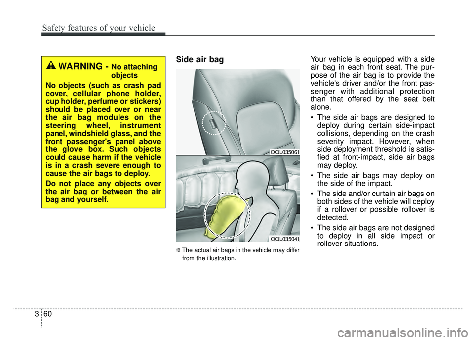 KIA SPORTAGE 2018 Owners Manual Safety features of your vehicle
60
3
Side air bag
❈ The actual air bags in the vehicle may differ
from the illustration.
Your vehicle is equipped with a side
air bag in each front seat. The pur-
pos KIA SPORTAGE 2018 Owners Manual Safety features of your vehicle
60
3
Side air bag
❈ The actual air bags in the vehicle may differ
from the illustration.
Your vehicle is equipped with a side
air bag in each front seat. The pur-
pos