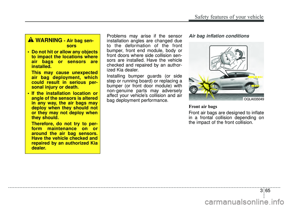 KIA SPORTAGE 2018 Owners Manual 365
Safety features of your vehicle
Problems may arise if the sensor
installation angles are changed due
to the deformation of the front
bumper, front end module, body or
front doors where side collis KIA SPORTAGE 2018 Owners Manual 365
Safety features of your vehicle
Problems may arise if the sensor
installation angles are changed due
to the deformation of the front
bumper, front end module, body or
front doors where side collis