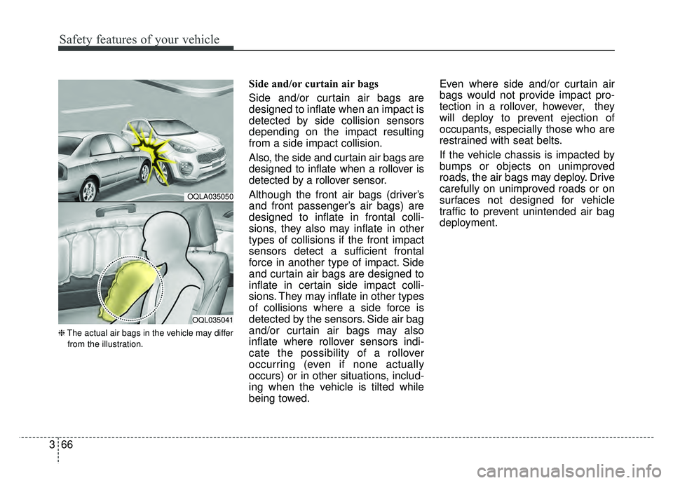 KIA SPORTAGE 2018 Owners Manual Safety features of your vehicle
66
3
❈ The actual air bags in the vehicle may differ
from the illustration.
Side and/or curtain air bags
Side and/or curtain air bags are
designed to inflate when an KIA SPORTAGE 2018 Owners Manual Safety features of your vehicle
66
3
❈ The actual air bags in the vehicle may differ
from the illustration.
Side and/or curtain air bags
Side and/or curtain air bags are
designed to inflate when an