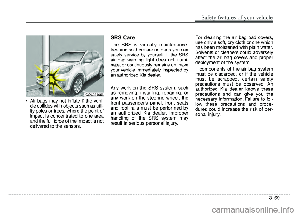 KIA SPORTAGE 2018 Owners Manual 369
Safety features of your vehicle
Air bags may not inflate if the vehi-cle collides with objects such as util-
ity poles or trees, where the point of
impact is concentrated to one area
and the full KIA SPORTAGE 2018 Owners Manual 369
Safety features of your vehicle
Air bags may not inflate if the vehi-cle collides with objects such as util-
ity poles or trees, where the point of
impact is concentrated to one area
and the full