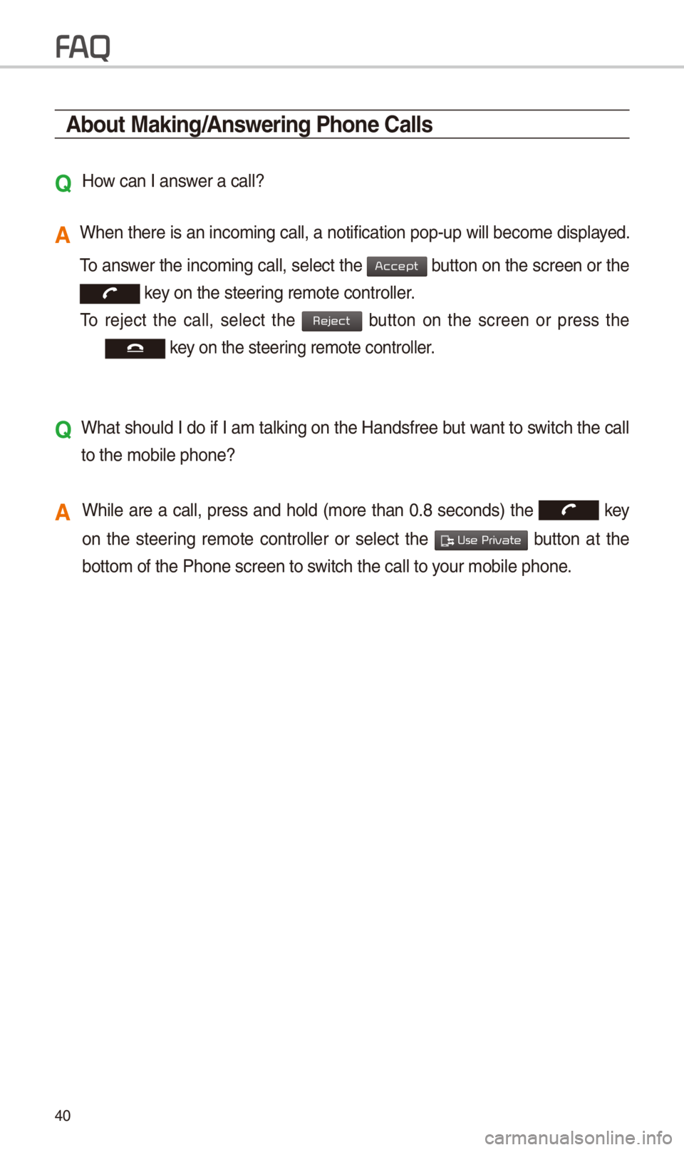 KIA SPORTAGE 2018  Quick Reference Guide 40
About Making/Answering Phone \balls
Q 
How can I answer a call?
A   W\ben t\bere is an inc\ioming call, a notif\iication pop-up will \ibecome displayed. 
To answer t\be incoming call, select t\be  