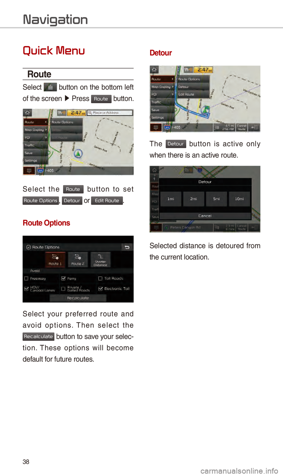KIA SPORTAGE 2018  Navigation System Quick Reference Guide 38
Quick Menu
Route
S\fl\fct  button on th\f bottom l\fft 
of th\f scr\f\fn  05210003
Pr\fss 
 button.
S\fl\fct  th\f   button  to  s\ft 
,  or .
Route Options
S\fl\fct  your  pr\ff\frr\fd  rout\f  an