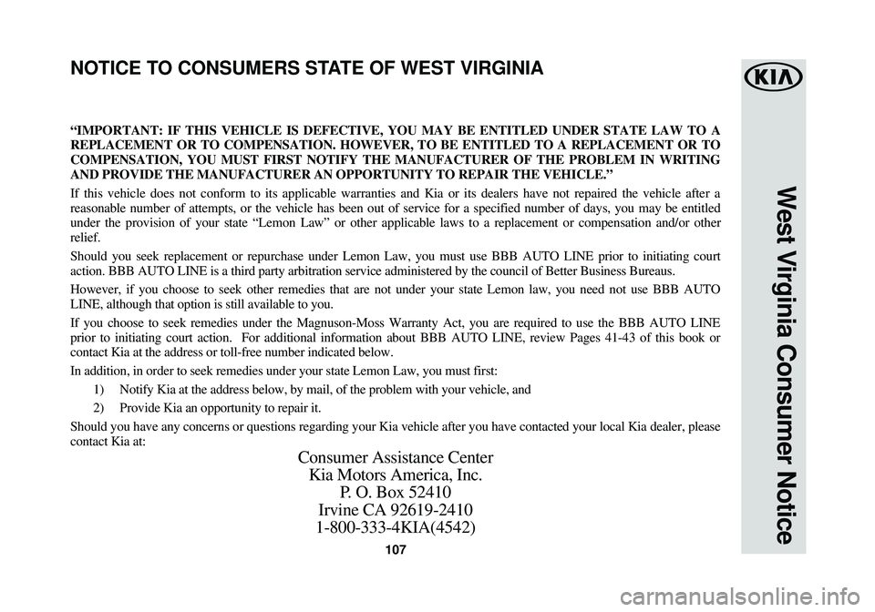 KIA SPORTAGE 2018  Warranty and Consumer Information Guide 107
West Virginia Consumer Notice
“IMPORTANT: IF THIS VEHICLE IS DEFECTIVE, YOU MAY BE ENTITLED UNDER S\
TATE LAW TO A
REPLACEMENT OR TO COMPENSATION. HOWEVER, TO BE ENTITLED TO A REPLACEMENT\
 OR T