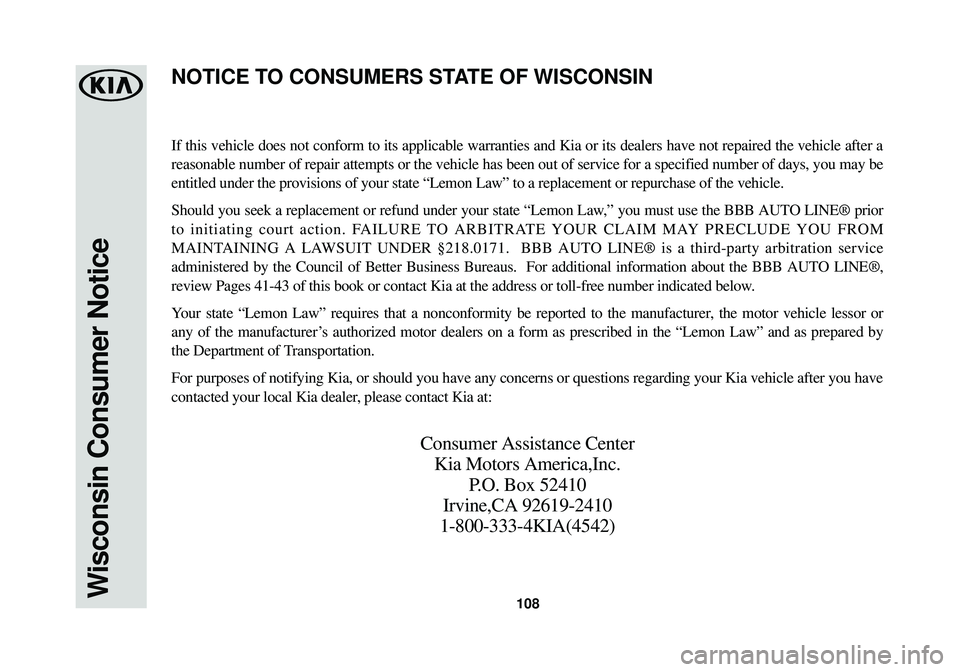 KIA SPORTAGE 2018  Warranty and Consumer Information Guide 108Wisconsin Consumer Notice
If this vehicle does not conform to its applicable warranties and Kia or\
 its dealers have not repaired the vehicle after a
reasonable number of repair attempts or the ve