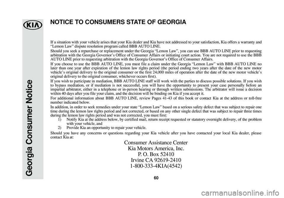 KIA SPORTAGE 2018  Warranty and Consumer Information Guide 60Georgia Consumer Notice
If a situation with your vehicle arises that your Kia dealer and Kia hav\
e not addressed to your satisfaction, Kia offers a warranty and
“Lemon Law” dispute resolution p
