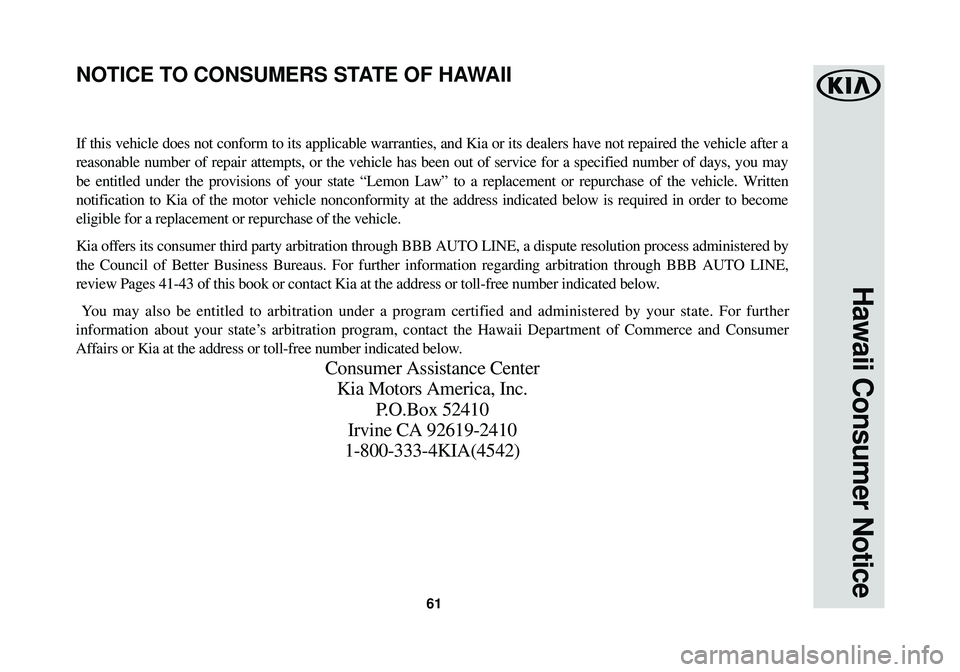 KIA SPORTAGE 2018  Warranty and Consumer Information Guide 61
Hawaii Consumer Notice
If this vehicle does not conform to its applicable warranties, and Kia o\
r its dealers have not repaired the vehicle after a
reasonable number of repair attempts, or the veh