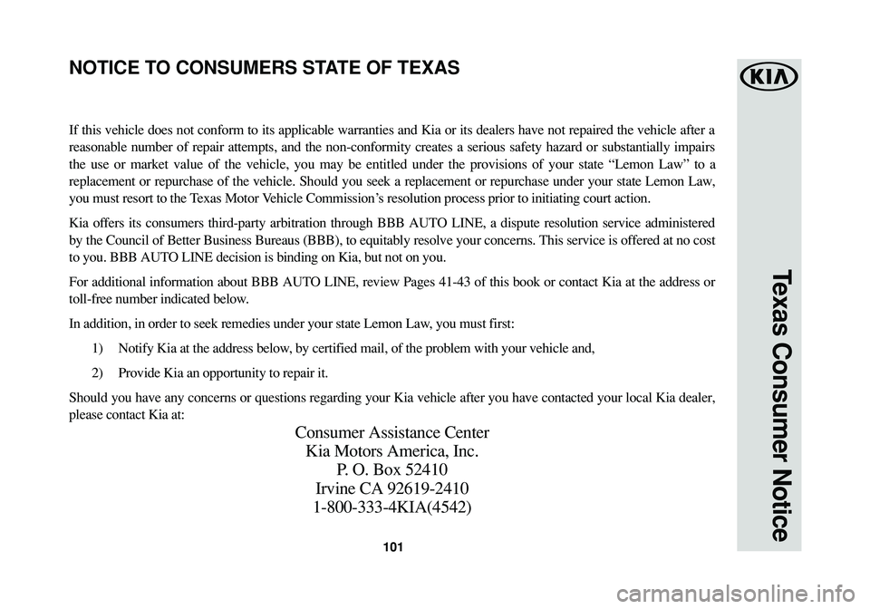 KIA SPORTAGE 2017  Warranty and Consumer Information Guide 101
Texas Consumer Notice
If this vehicle does not conform to its applicable warranties and Kia or its dealers have not repaired the vehicle after a
reasonable number of repair attempts, and the non-c