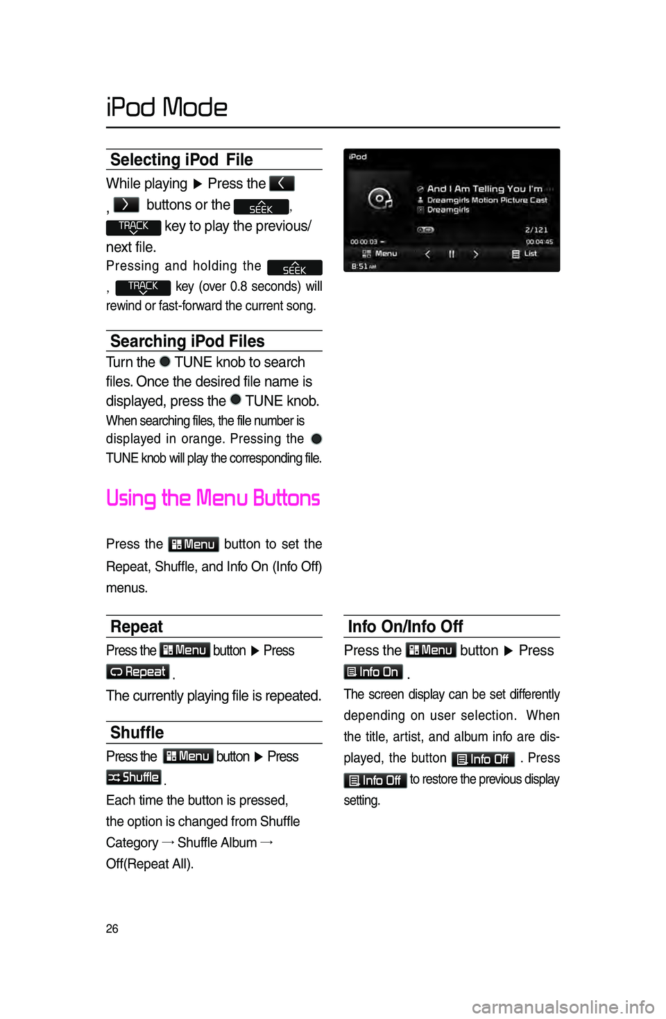 KIA SPORTAGE 2016  Navigation System Quick Reference Guide 26
Selecting iPod  File
While playing ▶ Press \fhe < 
,  
> 
 bu\f\fons or \fhe , 
 key \fo play \fhe previous/
nex\f file\b
Pressing  and  holding  the 
,  key  \fover  0.8  se\bonds)  will 
rewind