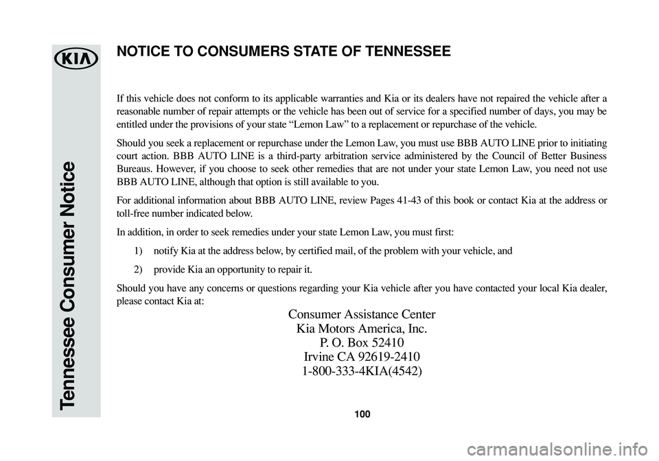 KIA SPORTAGE 2016 Warranty and Consumer Information Guide 100Tennessee Consumer Notice
If this vehicle does not conform to its applicable warranties and Kia or its dealers have not repaired the vehicle after a
reasonable number of repair attempts or the vehi KIA SPORTAGE 2016 Warranty and Consumer Information Guide 100Tennessee Consumer Notice
If this vehicle does not conform to its applicable warranties and Kia or its dealers have not repaired the vehicle after a
reasonable number of repair attempts or the vehi