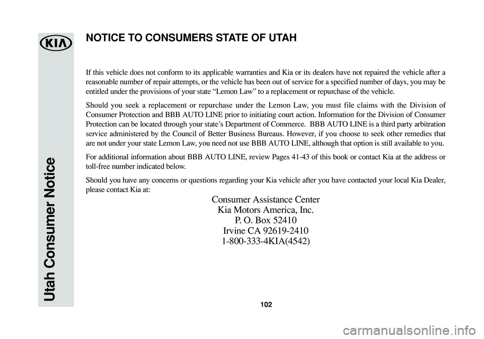 KIA SPORTAGE 2016 Warranty and Consumer Information Guide 102Utah Consumer Notice
If this vehicle does not conform to its applicable warranties and Kia or its dealers have not repaired the vehicle after a
reasonable number of repair attempts, or the vehicle KIA SPORTAGE 2016 Warranty and Consumer Information Guide 102Utah Consumer Notice
If this vehicle does not conform to its applicable warranties and Kia or its dealers have not repaired the vehicle after a
reasonable number of repair attempts, or the vehicle