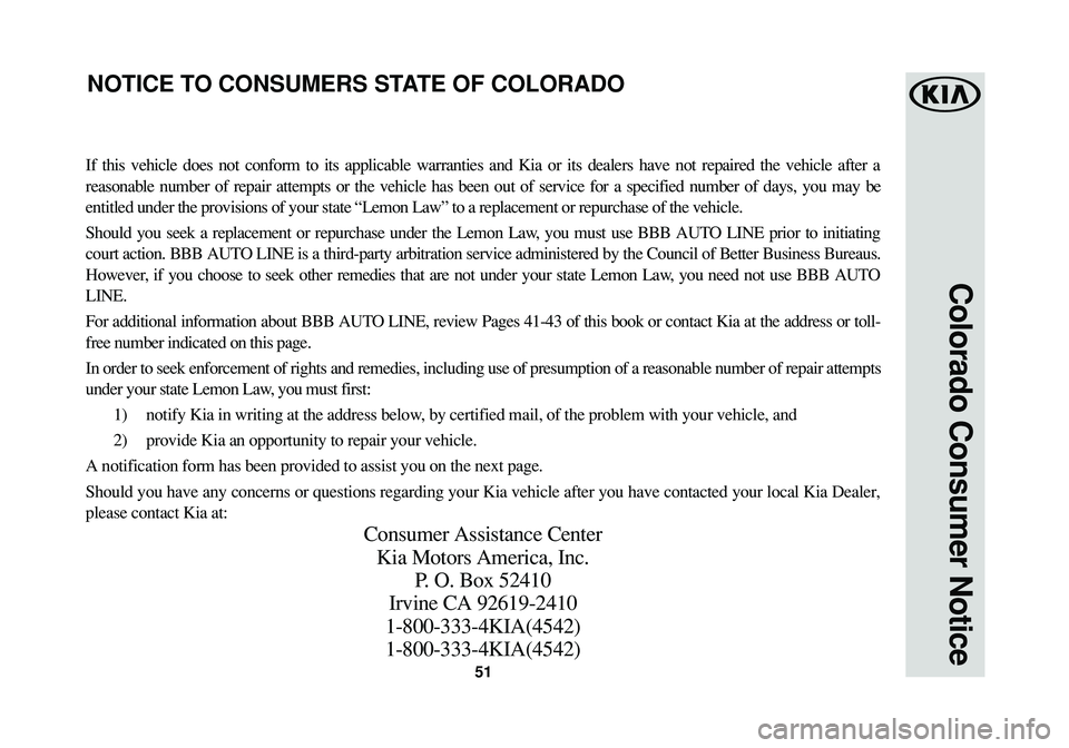 KIA SPORTAGE 2016  Warranty and Consumer Information Guide 51
Colorado Consumer Notice
If this vehicle does not conform to its applicable warranties and Kia or its dealers have not repaired the vehicle after a
reasonable number of repair attempts or the vehic