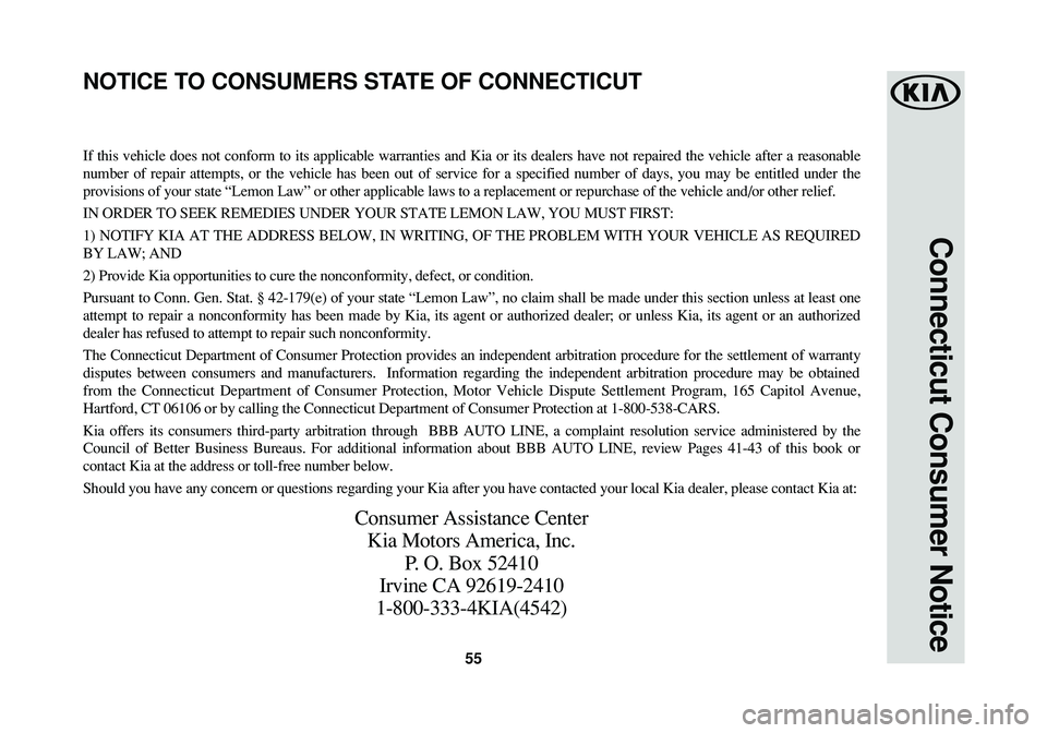 KIA SPORTAGE 2016  Warranty and Consumer Information Guide 55
Connecticut Consumer Notice
If this vehicle does not conform to its applicable warranties and Kia or its dealers have not repaired the vehicle after a reasonable
number of repair attempts, or the v