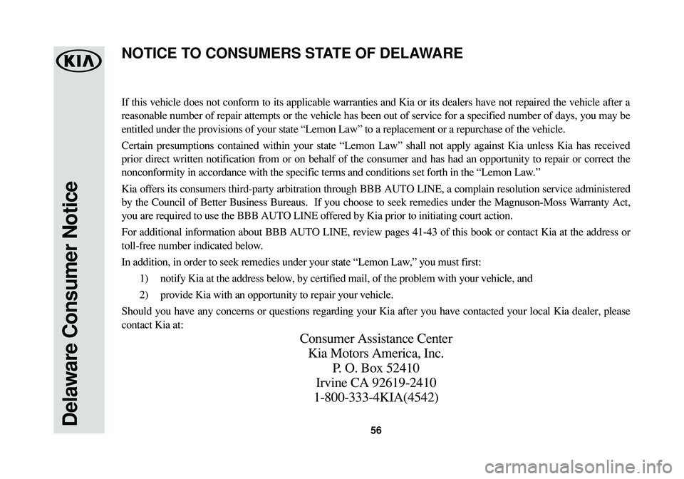 KIA SPORTAGE 2016 Warranty and Consumer Information Guide 56Delaware Consumer Notice
If this vehicle does not conform to its applicable warranties and Kia or its dealers have not repaired the vehicle after a
reasonable number of repair attempts or the vehicl KIA SPORTAGE 2016 Warranty and Consumer Information Guide 56Delaware Consumer Notice
If this vehicle does not conform to its applicable warranties and Kia or its dealers have not repaired the vehicle after a
reasonable number of repair attempts or the vehicl