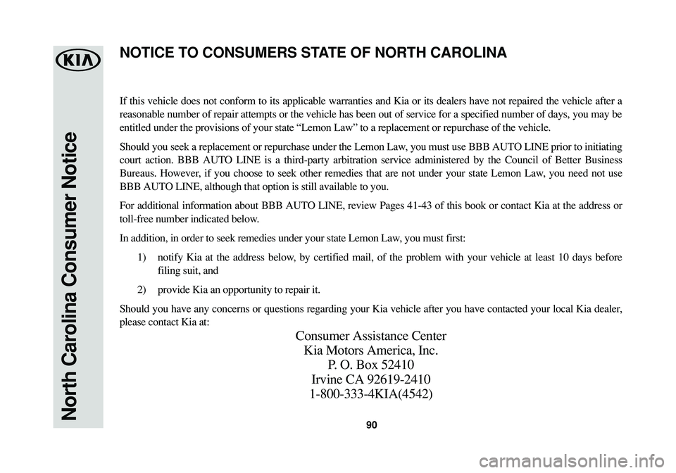 KIA SPORTAGE 2016  Warranty and Consumer Information Guide 90North Carolina Consumer Notice
If this vehicle does not conform to its applicable warranties and Kia or its dealers have not repaired the vehicle after a
reasonable number of repair attempts or the 