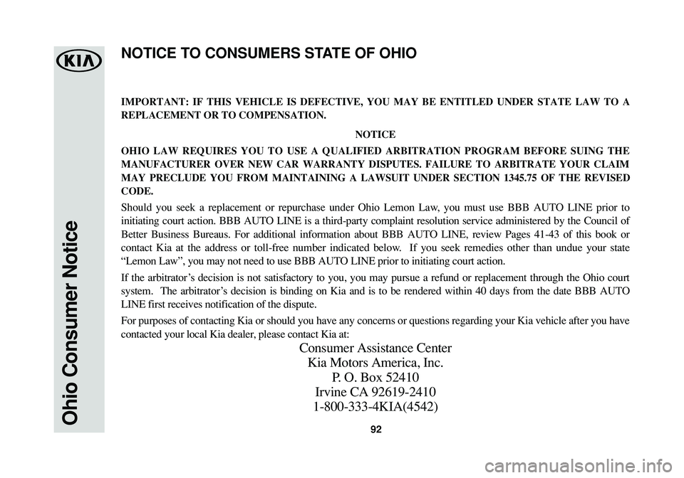 KIA SPORTAGE 2016  Warranty and Consumer Information Guide 92Ohio Consumer Notice
IMPORTANT: IF THIS VEHICLE IS DEFECTIVE, YOU MAY BE ENTITLED UNDER STATE LAW TO A
REPLACEMENT OR TO COMPENSATION.
NOTICE
OHIO LAW REQUIRES YOU TO USE A QUALIFIED ARBITRATION PRO