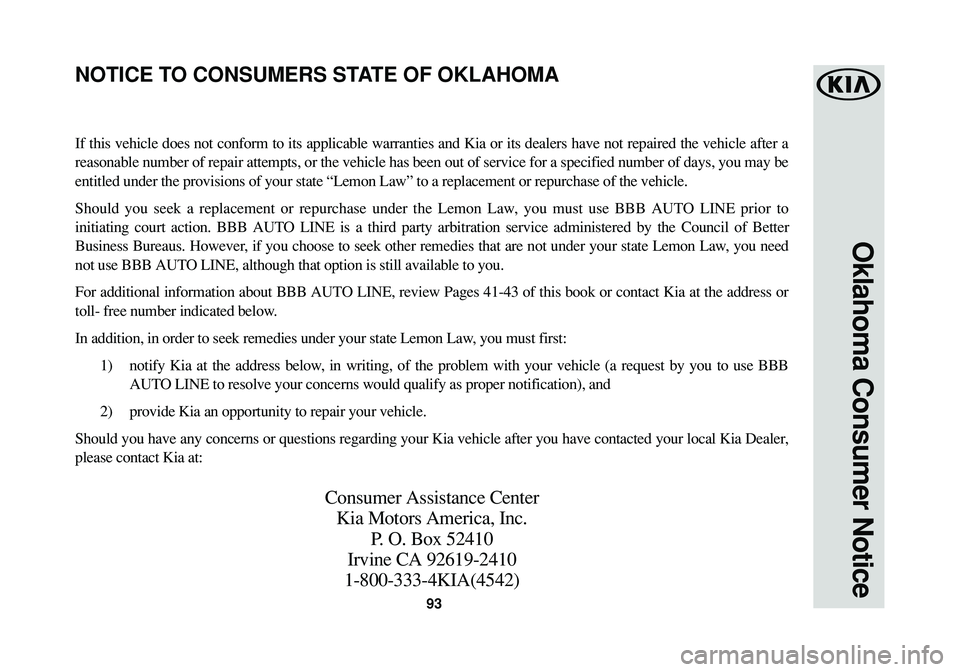 KIA SPORTAGE 2016  Warranty and Consumer Information Guide 93
Oklahoma Consumer Notice
If this vehicle does not conform to its applicable warranties and Kia or its dealers have not repaired the vehicle after a
reasonable number of repair attempts, or the vehi